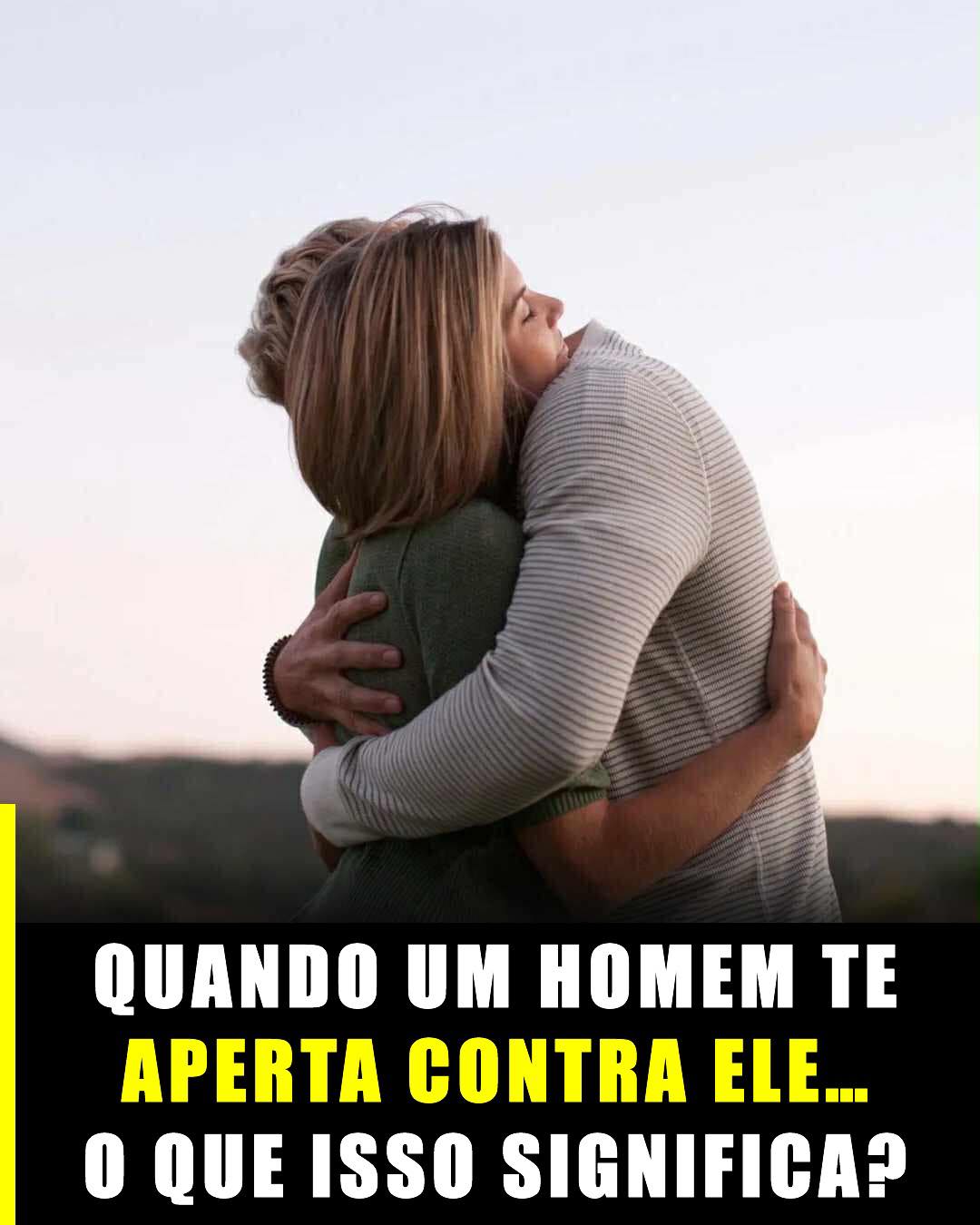 Por que um homem te abraça com tanta intensidade? O que isso significa...